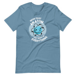 Never Trust An Atom, They Make Up Everything T-Shirt